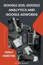 Google Ads, Google Analytics And Google Adwords (Google Marketing) - Preview