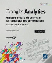 Google Analytics ; Analysez Le Trafic De Votre Site Pour Améliorer Ses Performances (Inclut Universal Analytics) (2e Édition)