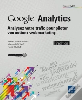 Google Analytics ; Analysez Votre Trafic Pour Piloter Vos Actions Webmarketing (3e Édition)