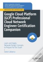 Google Cloud Platform (Gcp) Professional Cloud Network Engineer Certification Companion