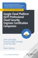 Google Cloud Platform (Gcp) Professional Cloud Security Engineer Certification Companion