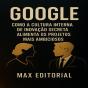 Google: Como A Cultura Interna De Inovação Secreta Alimenta Os Projetos Mais Ambiciosos - Preview