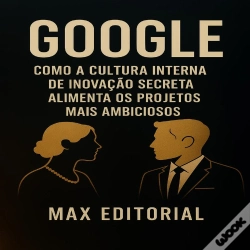 Capa do artigo Google: Como A Cultura Interna De Inovação Secreta Alimenta Os Projetos Mais Ambiciosos