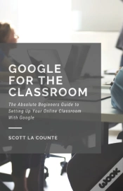 Capa do artigo Google For The Classroom: The Absolute Beginners Guide To Setting Up Your Online Classroom With Google