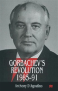 Gorbachevâ€™S Revolution, 1985â€“1991