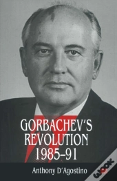 Gorbachev'S Revolution, 1985-1991