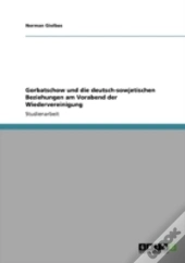 Gorbatschow Und Die Deutsch-Sowjetischen Beziehungen Am Vorabend Der Wiedervereinigung