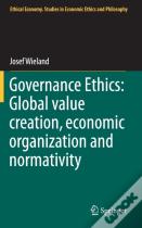 Governance Ethics: Global Value Creation, Economic Organization And Normativity