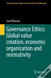 Governance Ethics: Global Value Creation, Economic Organization And Normativity