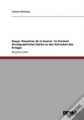 Goyas 'Desastres De La Guerra' Im Kontext Druckgraphischer Zyklen Zu Den Schrecken Des Krieges