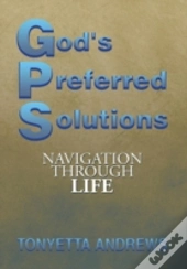 G.P.S. God'S Preferred Solutions: Navigationthrough Life