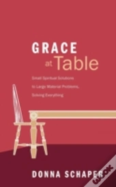 Grace At Table: Small Spiritual Solutions To Large Material Problems, Solving Everything