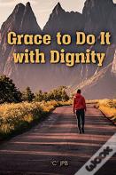 Grace To Do It With Dignity