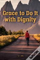 Grace To Do It With Dignity