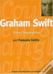 Graham Swift : Écrire L'Imagination