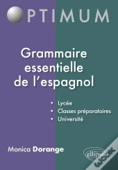 Grammaire Essentielle De L'Espagnol : Lycée, Classes Préparatoires, Université