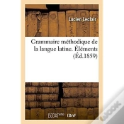 Capa do artigo Grammaire Methodique De La Langue Latine, Ramenee Aux Principes Les Plus Simples. Elements