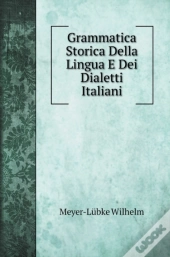 Grammatica Storica Della Lingua E Dei Dialetti Italiani