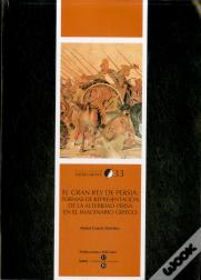 Gran Rey De Persia, El: Formas De Representación De La Alteridad Persa En El Imaginario Griego