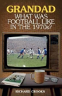 Grandad, What Was Football Like In The 1970s?