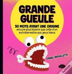 Capa do artigo Grande Gueule : 50 Mots Ayant Une Origine Encore Plus Bizarre Que Celle D'Un Extraterrestre Aux Yeux Bleus