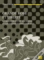 Grande Robe Et Liberté ; La Magistrature Ancienne Et Les Institutions Libérales