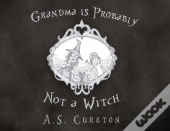 Grandma Is Probably Not A Witch