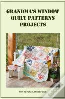 Grandma'S Window Quilt Patterns Projects