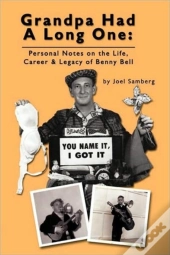 Grandpa Had A Long One: Personal Notes On The Life, Career & Legacy Of Benny Bell