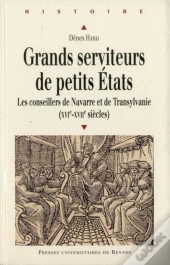 Grands Serviteurs De Petits États ; Les Conseillers De Navarre Et De Transylvanie (Xvie-Xviie Siècles)
