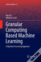 Granular Computing Based Machine Learning