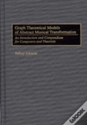 Graph Theoretical Models Of Abstract Musical Transformation