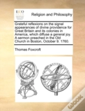 Grateful Reflexions On The Signal Appearances Of Divine Providence For Great Britain And Its Colonies In America, Which Diffuse A General Joy. A Sermo