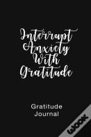 Gratitude Journal Interrupt Anxiety With Gratitude