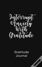 Gratitude Journal Interrupt Anxiety With Gratitude
