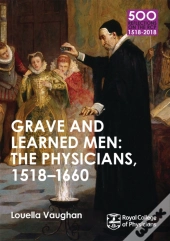 Grave And Learned Men: The Physicians, 1518-1660