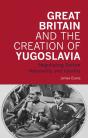 Great Britain And The Creation Of Yugoslavia - Preview