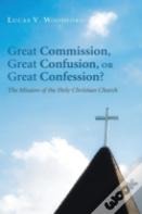 Great Commission, Great Confusion, Or Great Confession?
