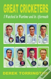 Great Cricketers I Watched In Wartime And Its Aftermath