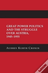 Great Power Politics And The Struggle Over Austria, 1945â€“1955