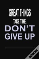 Great Things Take Time, Don'T Give Up