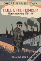 Great War Britain Hull And The Humber: Remembering 1914-18