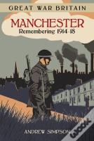 Great War Britain Manchester: Remembering 1914-18
