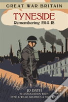 Great War Britain Tyneside: Remembering 1914-18