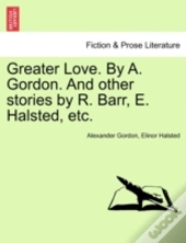 Greater Love. By A. Gordon. And Other St