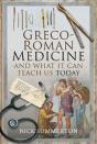 Greco-Roman Medicine And What It Can Teach Us Today - Preview