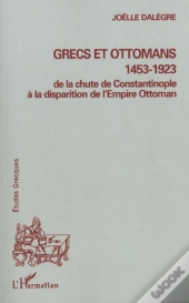 Grecs Et Ottomans ; De La Chute De Constantinople A La Disparition De L'Empire Ottoman
