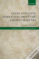 Greek And Latin Narratives About The Ancient Martyrs