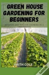 Green House Gardening For Beginners