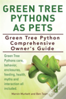 Green Tree Pythons As Pets. Green Tree Python Comprehensive Owner'S Guide. Green Tree Pythons Care, Behavior, Enclosures, Feeding, Health, Myths And Interaction All Included.